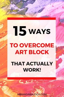 How to Get Over Art Block: Strategies and Creative Strategies to Overcome Artistic Blocks